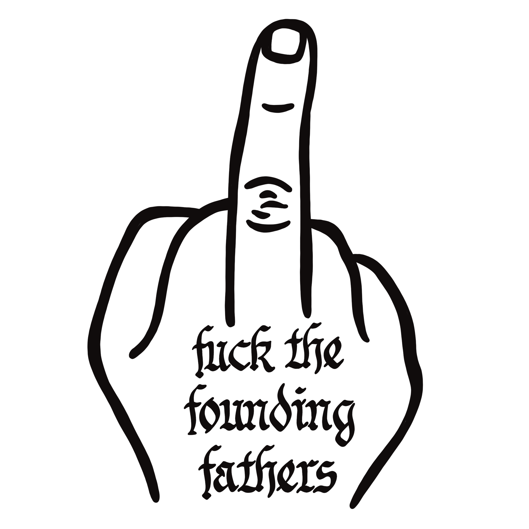 original art by AnneArchy of the outline of a hand with middle finger extended, and on the back of the hand, hand lettering of the words "fuck the founding fathers" in an ornate script style