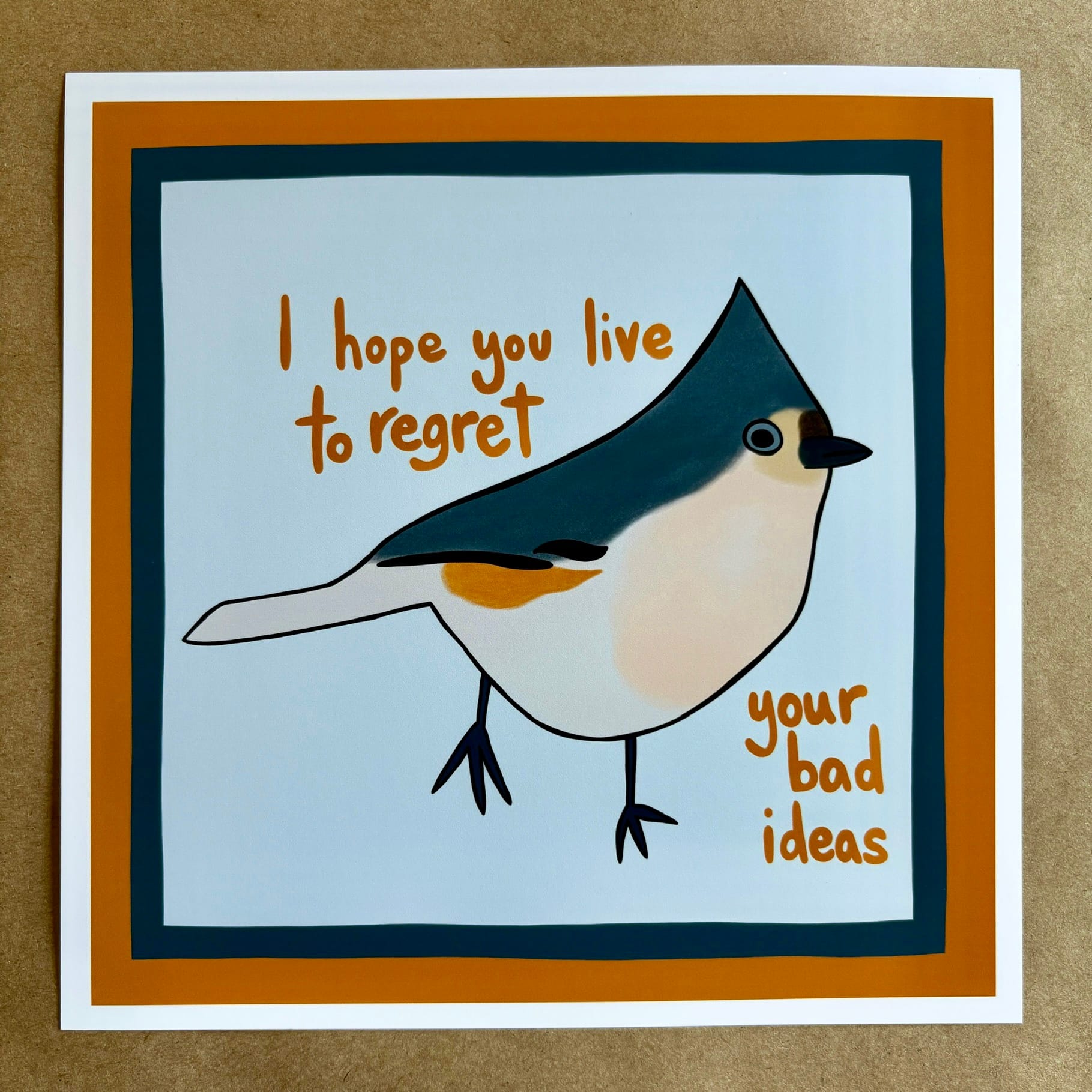 original art by AnneArchy depicting a tufted titmouse bird with hand lettering of the words "I hope you live to regret your bad ideas"