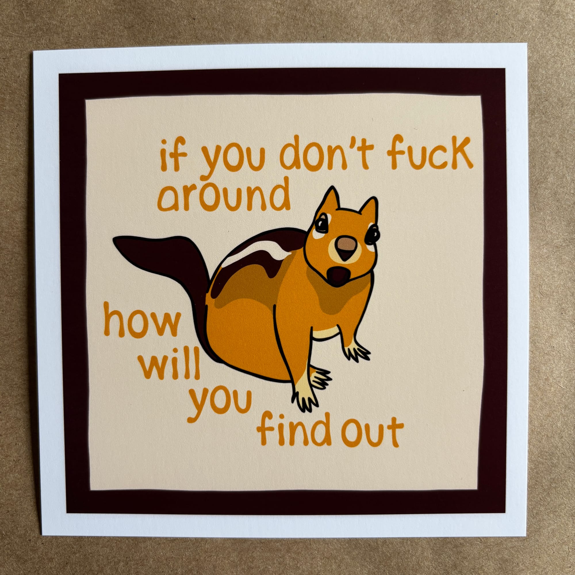 original art by AnneArchy of a chipmunk with hand lettering of the words "if you don't fuck around how will you find out"
